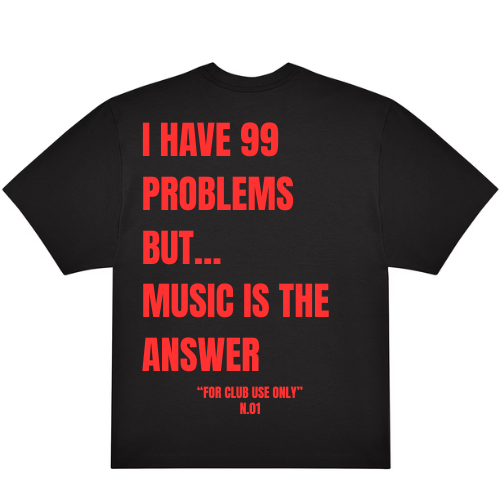 I HAVE 99 PROBLEMS BUT...MUSIC IS THE ANSWER N.01
